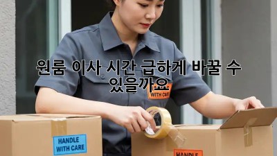 원룸 이사 시간, 급하게 바꿀 수 있을까요?